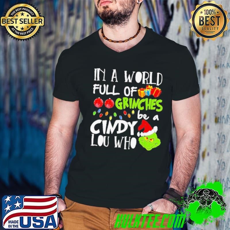 In A World Full Of Grinches Be A Cindy Lou Who Grinch Xmas shirt