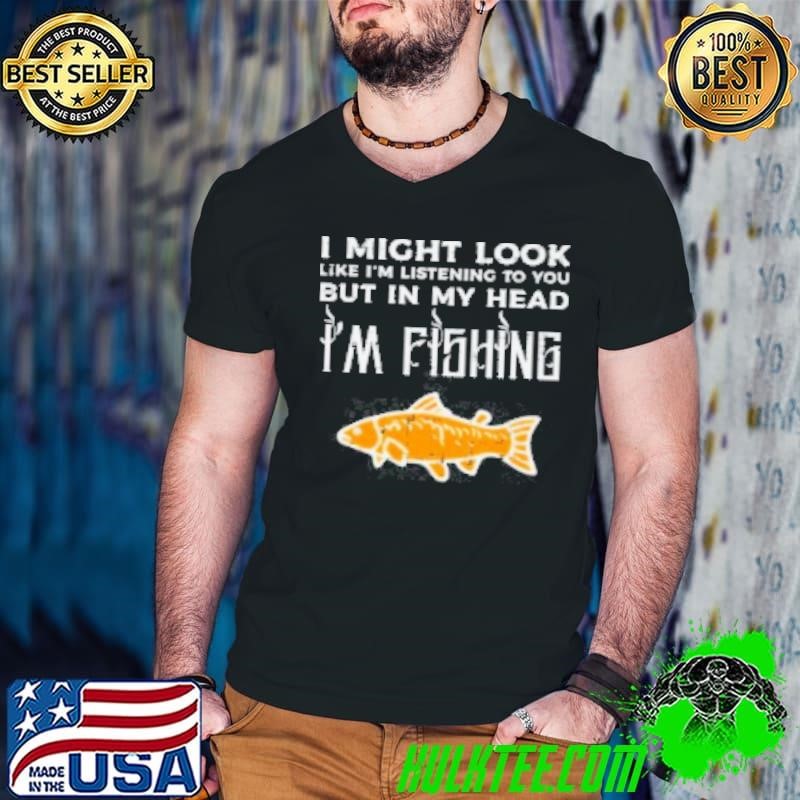 In My Head I'm Fishing Shirt