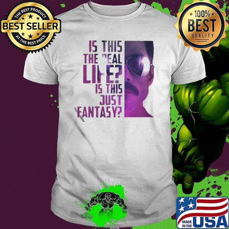 Is This The Real Life Is This Just Fantasy shirt