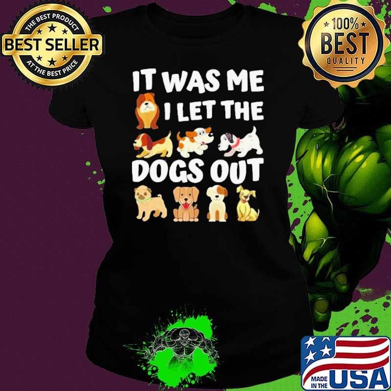 It Was Me I Let The Dogs Out Dog Lover Present Ladies tee