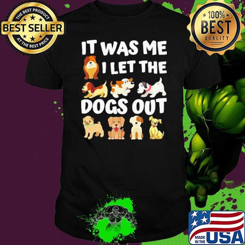 It Was Me I Let The Dogs Out Dog Lover Present shirt