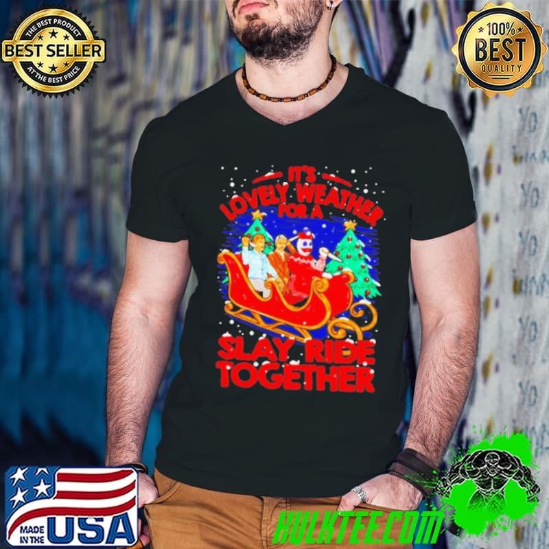 It’s Lovely Weather For A Slay Ride Together Christmas shirt