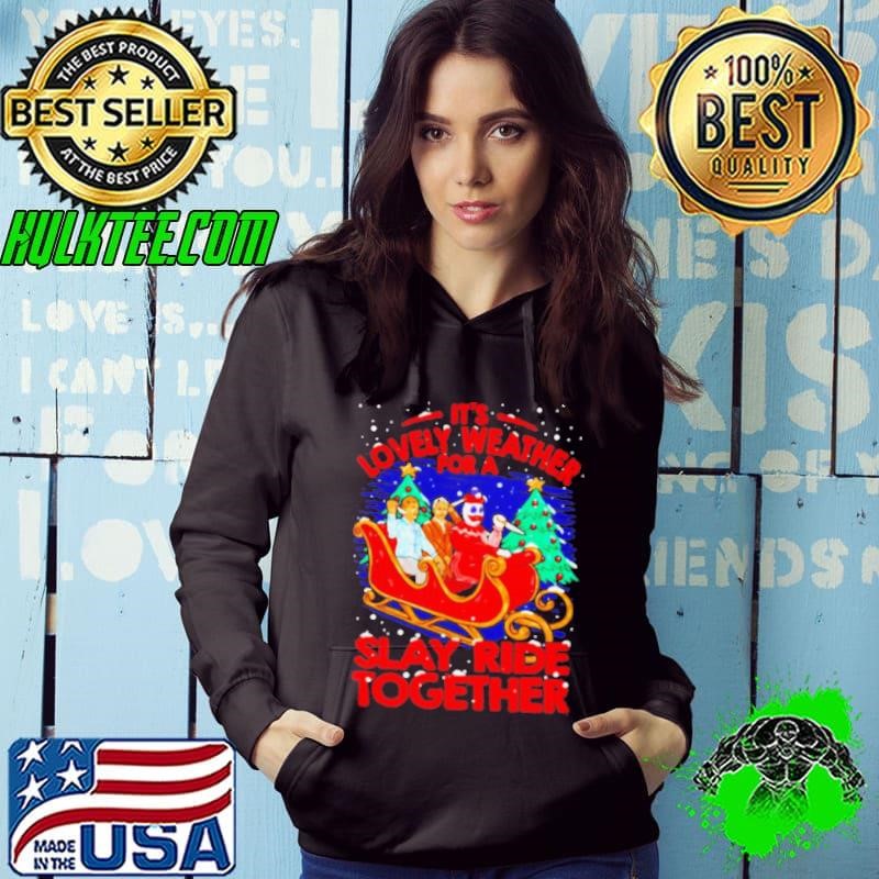 It’s Lovely Weather For A Slay Ride Together Christmas Hoodie