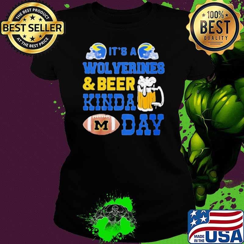It’s a michigan wolverines and beer kinda day shirt