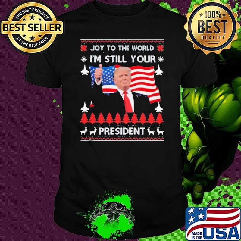 Joy To The World Im Still Your President Donald Trump Christmas American Flag shirt