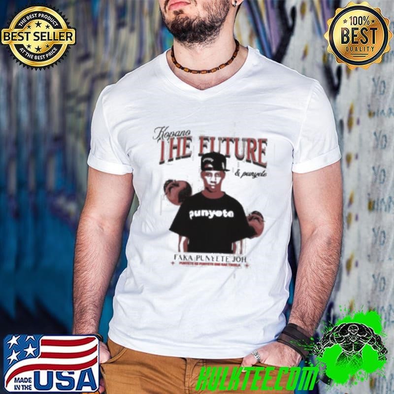 Kopano The Future & Punyeta Fake Punyeta Joh Punyeta Ke Punyete Ene Rae Tshela Shirt