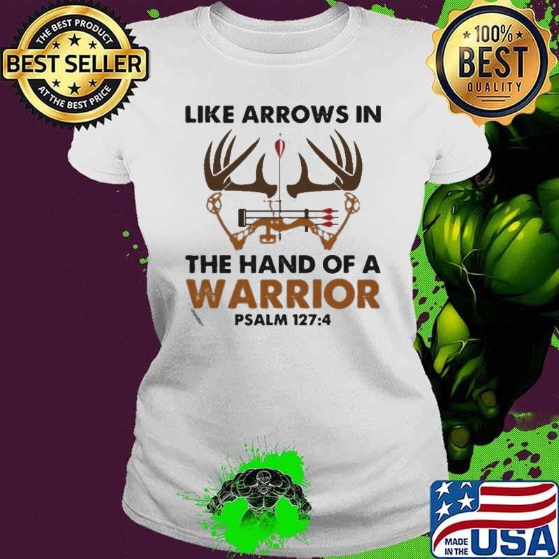 Like Arrows In The Hand Of A Warrior Psalm 127 4 shirt
