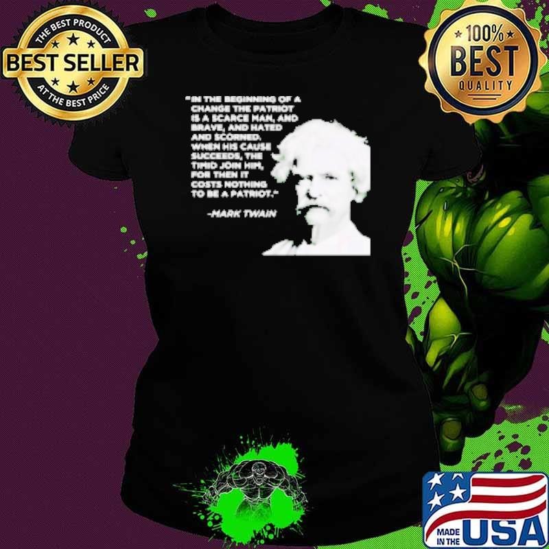 Mark Twain in the beginning of a change the patriot is a scarce man Shirt