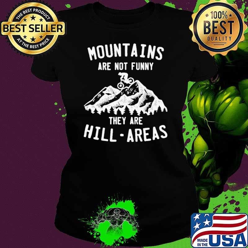 Mountain Biking Mountains Are Not Funny They Are Hill Areas shirt