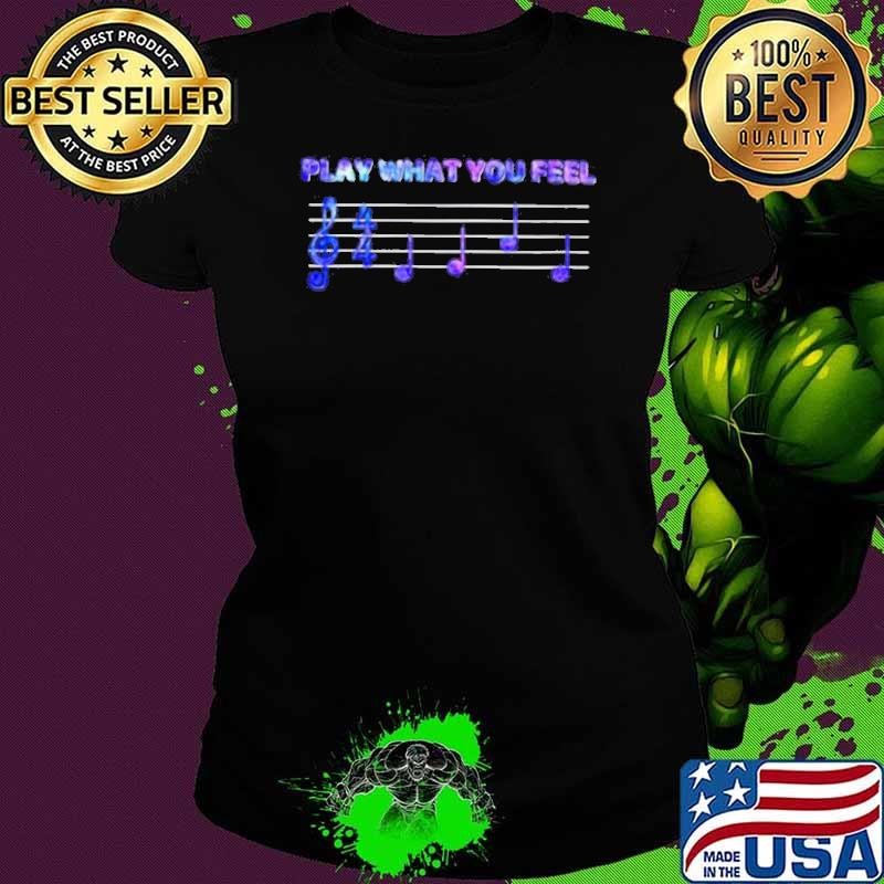 Music Play what you feel shirt