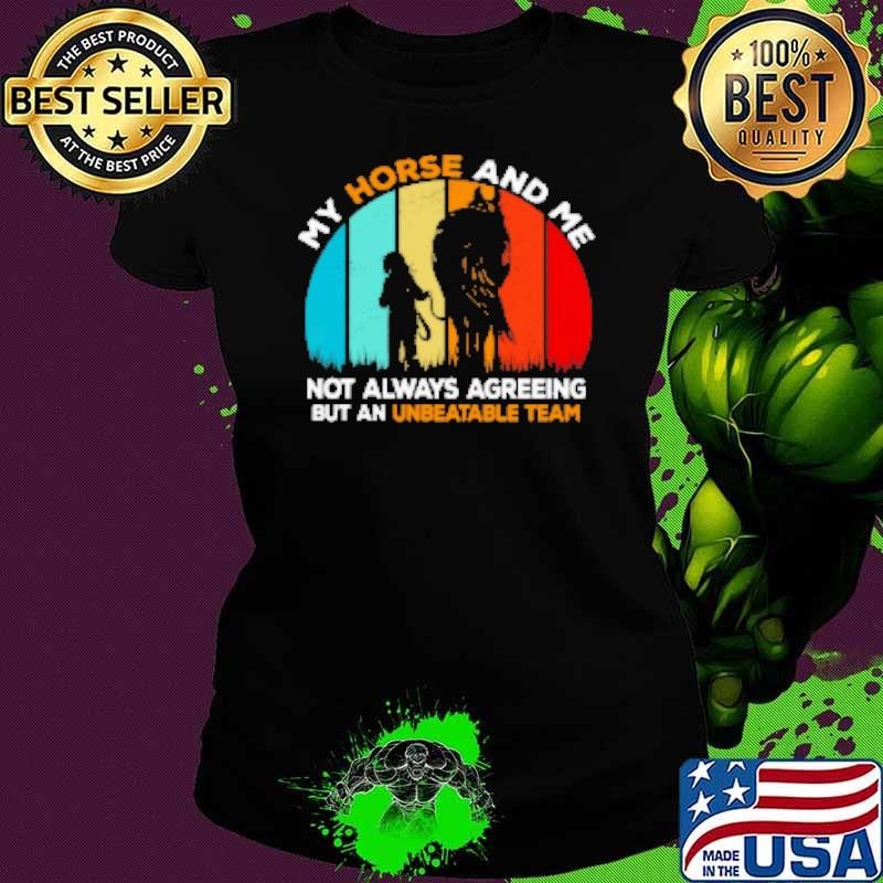 My Horse And Me Not Always Agreeing But An Unbeatable Team Shirt