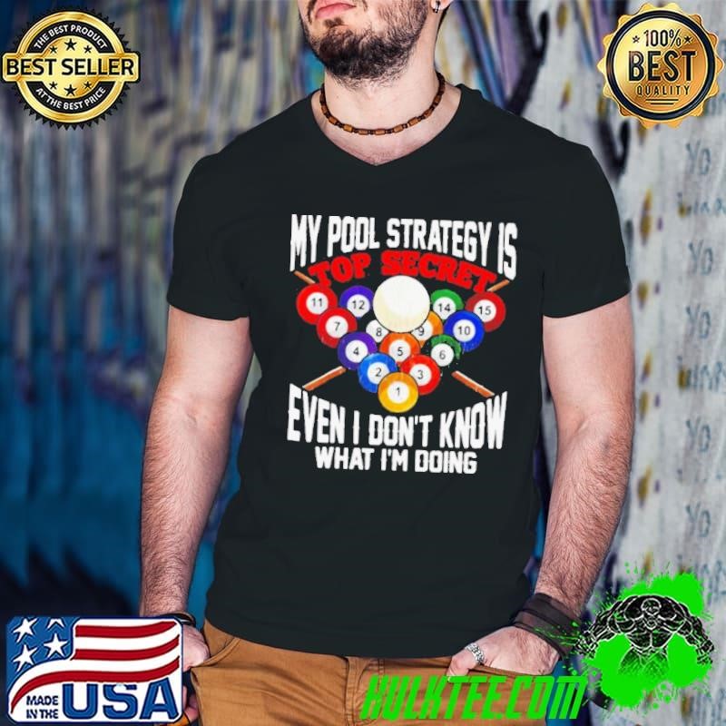 My Pool Strategy Is Top Secret Even I Don’t Know What I’m Doing shirt