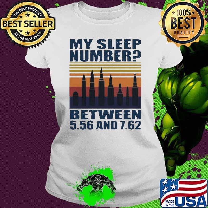 My sleep number between 5.56 and 7.62 shirt