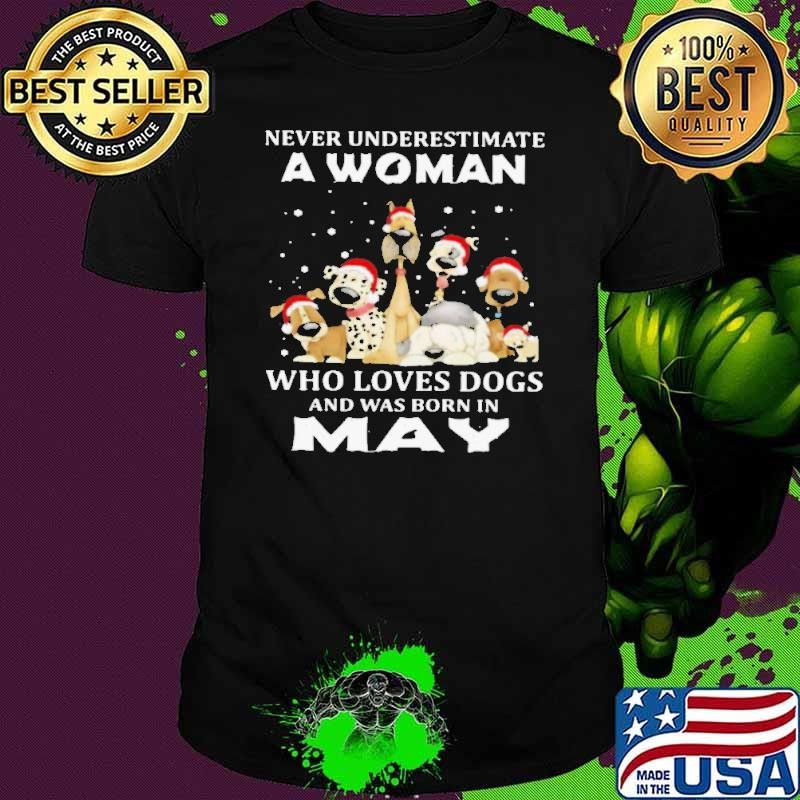 Never Underestimate A Woman Who Loves Dogs And Was Born In May Christmas Unisex