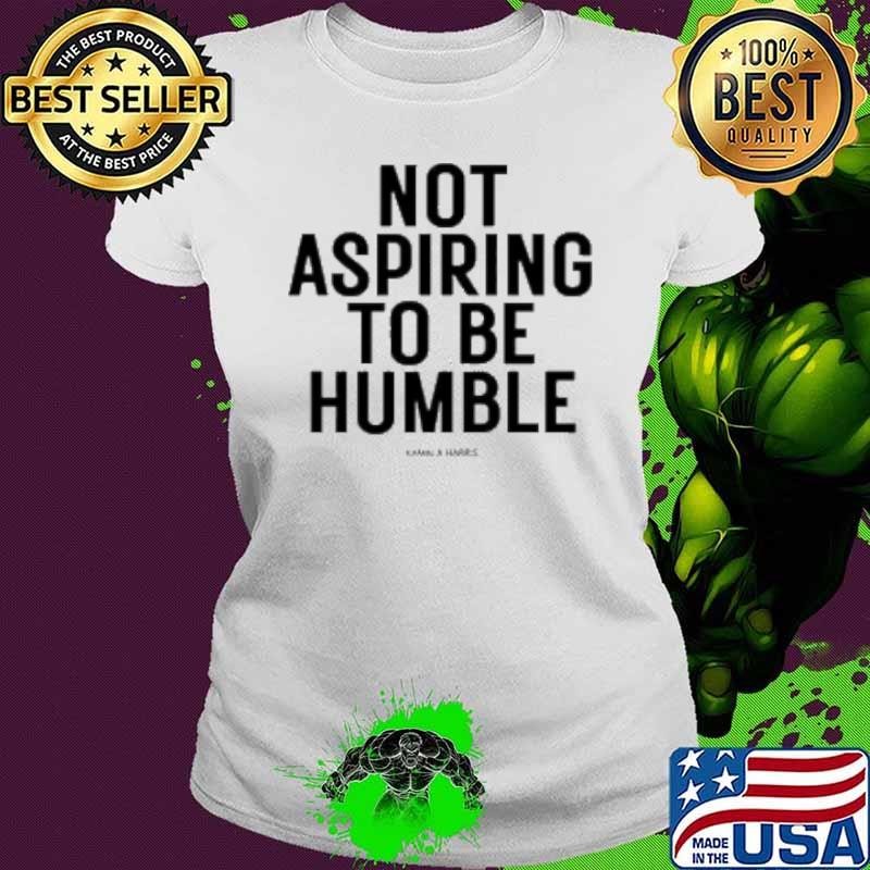 Not Aspiring To Be Humble Kamala Harris 2024 Ladies tee
