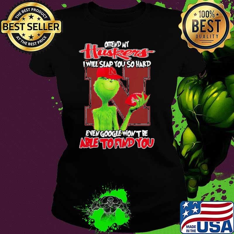 Offend My Huskers I Will Slap You So Hard Even Google Wont Be Able To Find You shirt