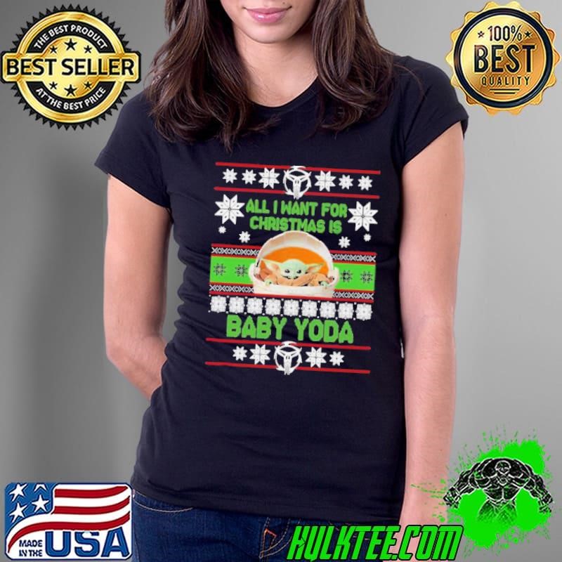 Official All I want for Christmas is Baby Yoda Ugly Christmas Ladies Tee Official All I want for Christmas is Baby Yoda Ugly Christmas Ladies Tee