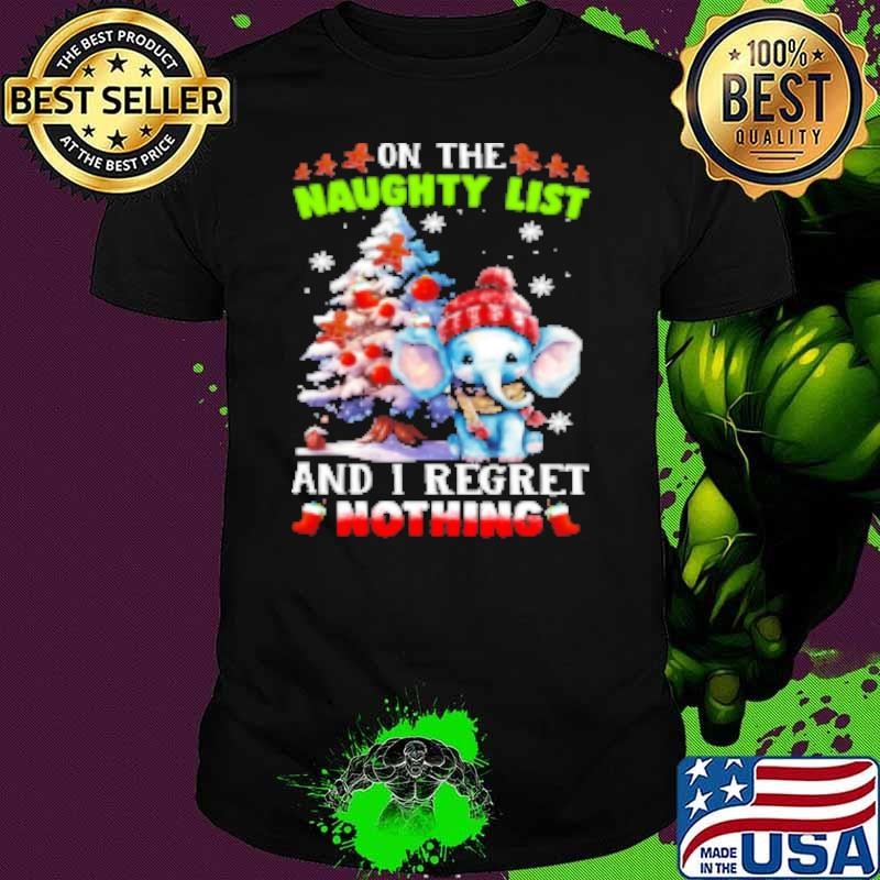 On The Naughty List And I Regret Nothing Funny Christmas Elephant Shirt