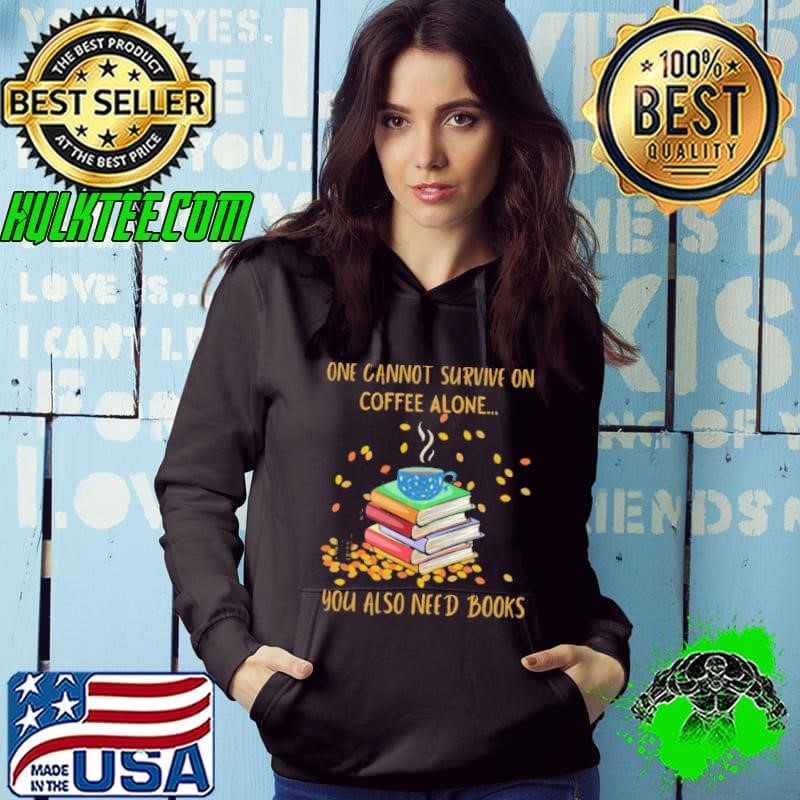One Cannot Survive On Coffee Alone You Also Need Books Hoodie