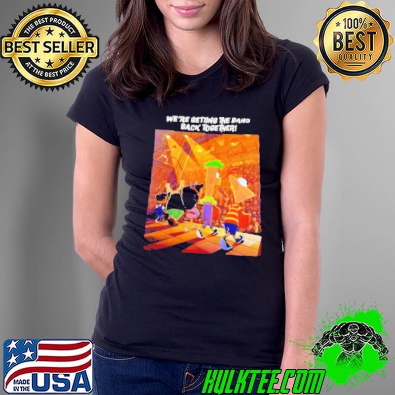 Phineas and Ferb we're getting the band back together Ladies Tee