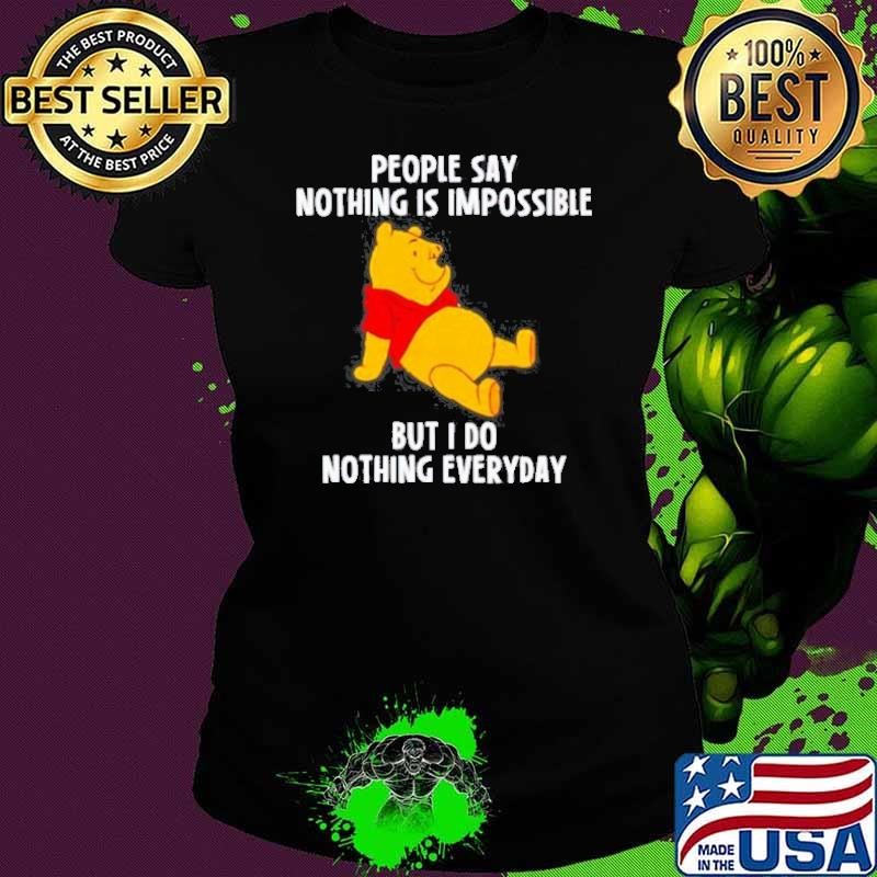 Pooh people say nothing is impossible but I do nothing everyday shirt