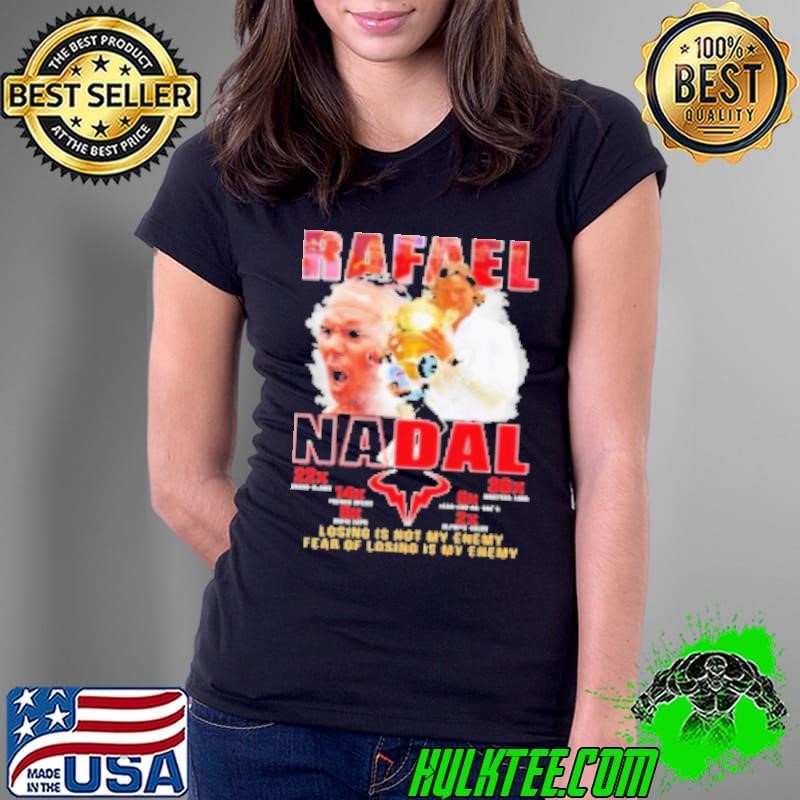 Rafael Nadal Losing Is Not My Enemy Fear Of Losing Is My Enemy Signature Shirt