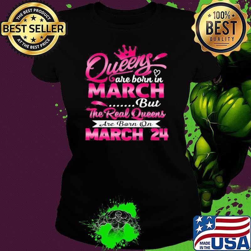 Real Queens Are Born On March 24th Birthday shirt