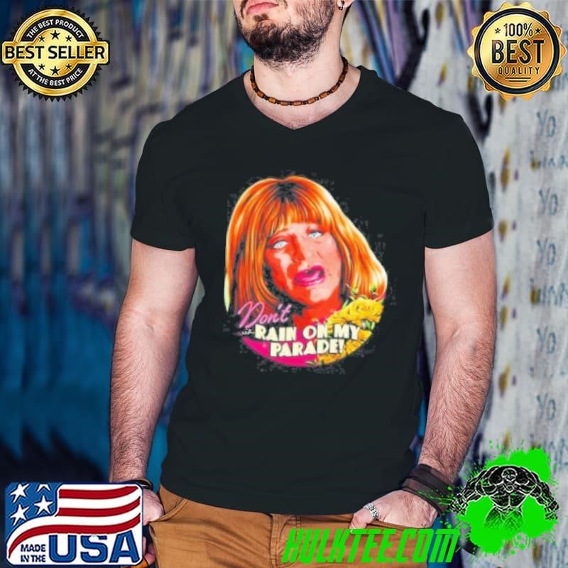 Sally Margaret Field Don'T Rain On My Parade Art Shirt