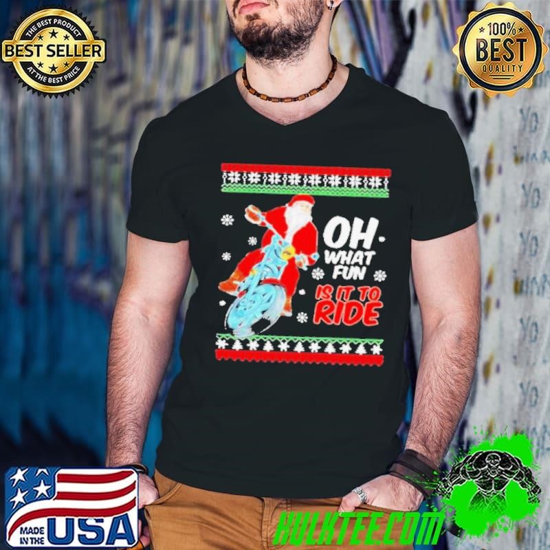 Santa Claus Motorcycle oh what is it to ride ugly Christmas shirt