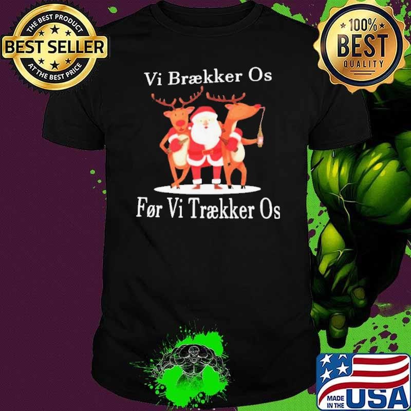 Santa Reindeer Vi Braekker Os For Vi Traekker Os shirt