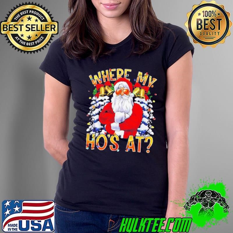 Santa where my hos at Christmas shirt