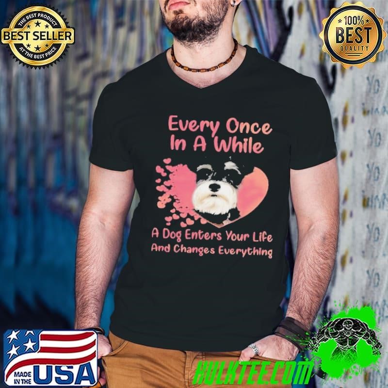 Schnauzer Every Once In A While A Dog Enters Your Life And Changes Everything shirt