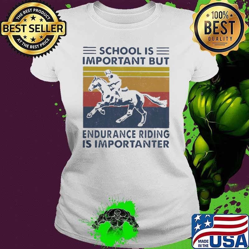 School Is Important But Edurance Riding Is Importanter Rider Vintage Ladies tee School Is Important But Edurance Riding Is Importanter Rider Vintage Ladies tee