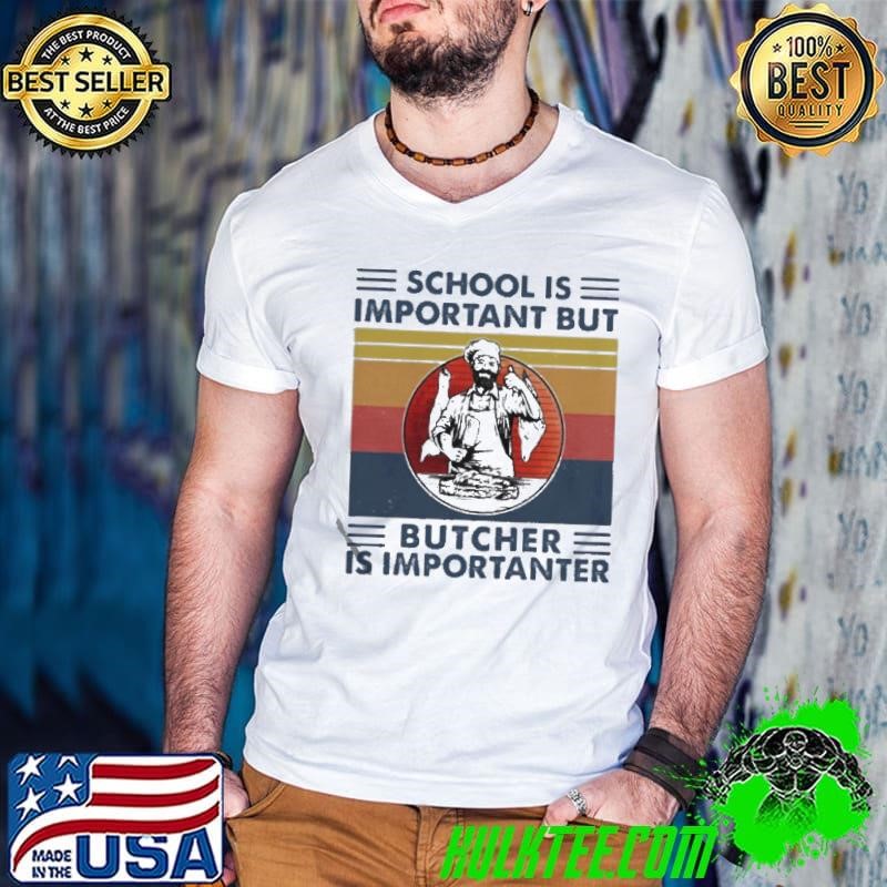 School is important but Butcher is importanter vintage shirt