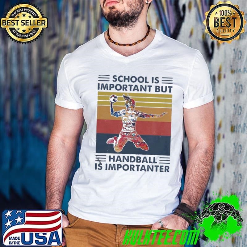 School is important but Handball is importanter vintage shirt