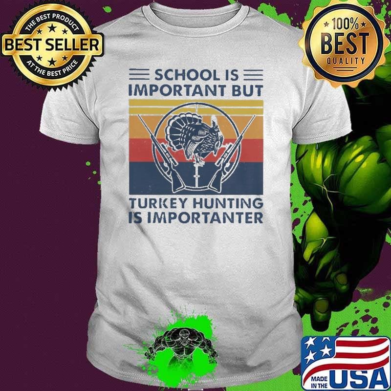 School is important but Turkey Hunting is importanter vintage shirt