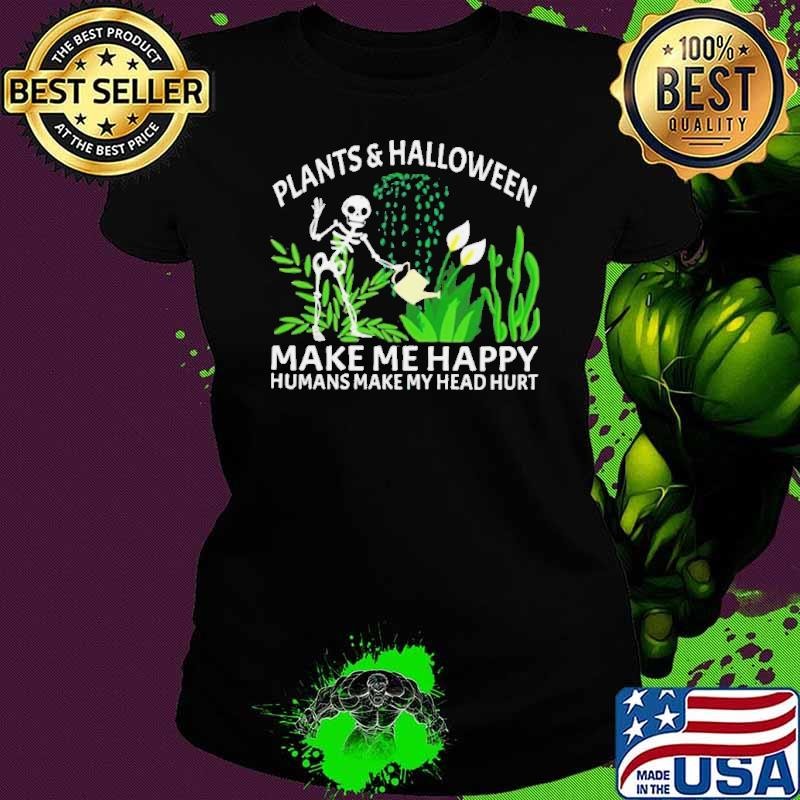 Skeleton Plants And Halloween Make Me Happy Humans Make My Head Hurt shirt