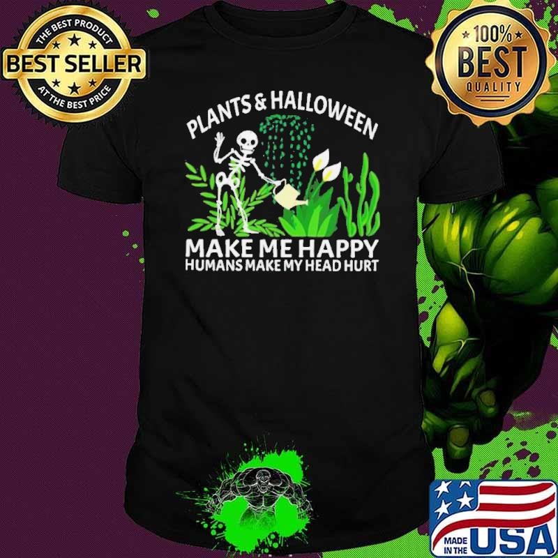 Skeleton Plants And Halloween Make Me Happy Humans Make My Head Hurt Unisex Skeleton Plants And Halloween Make Me Happy Humans Make My Head Hurt Unisex