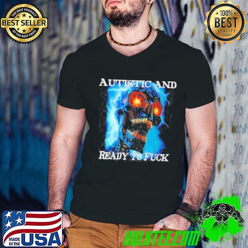 Skull Autistic And Ready To Fuck Retro Shirt