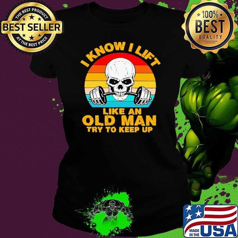 Skull I Know I Lift Like An Old Man Try To Keep Up Vintage Ladies tee