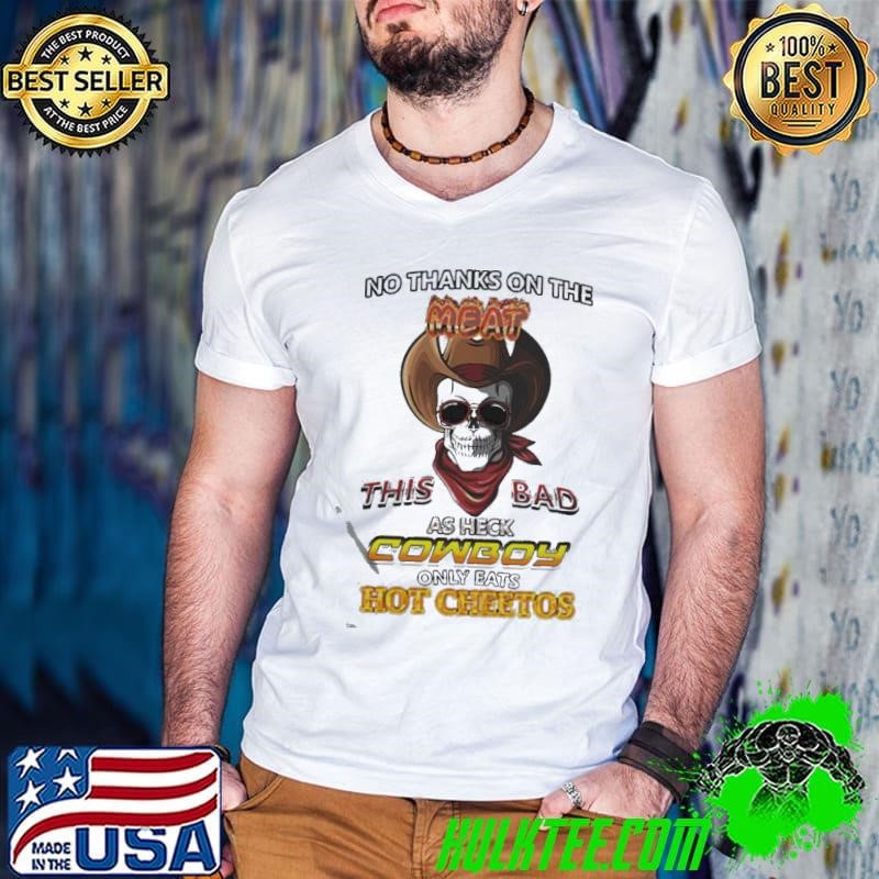 Skull No Thanks On The This Bad As Heck Cowboy Only Eats Hot Cheetos shirt