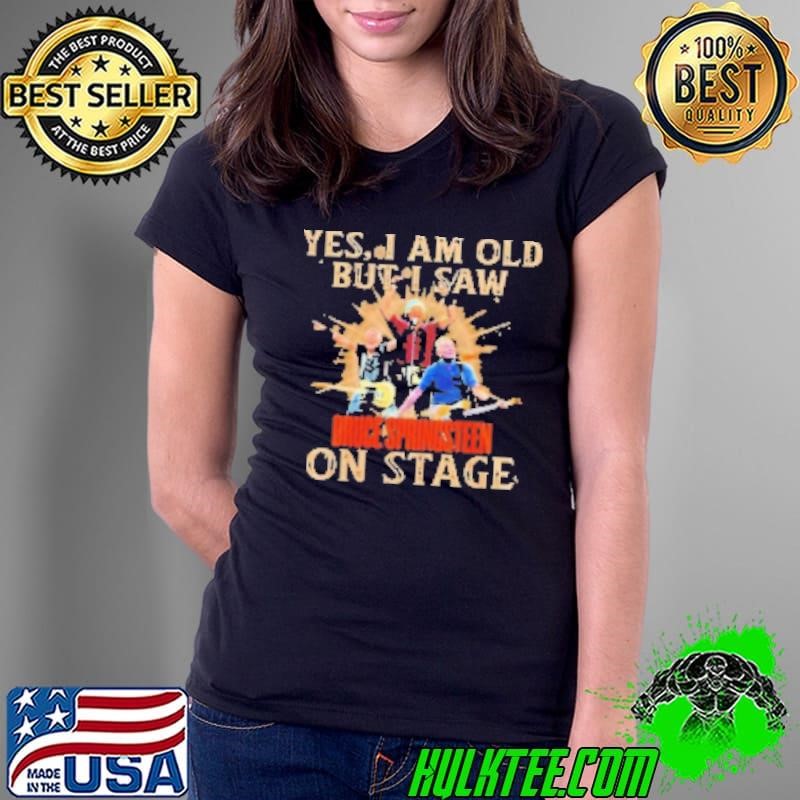 Springsteen E Street Band Yes I Am Old But I Saw Bruce Springsteen On Stage Shirt