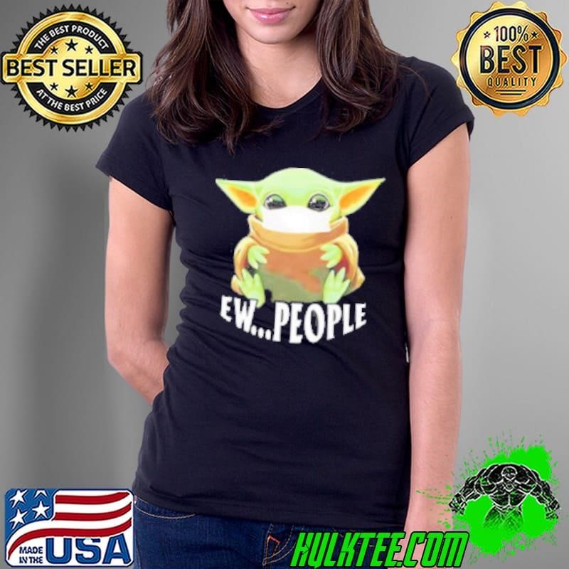 Star Wars Baby Yoda ew people Shirt