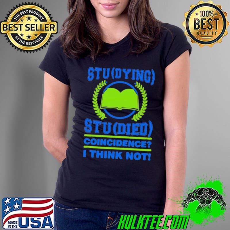 Stu Dying Stu Died Coincidence Funny College Student Ladies Tee
