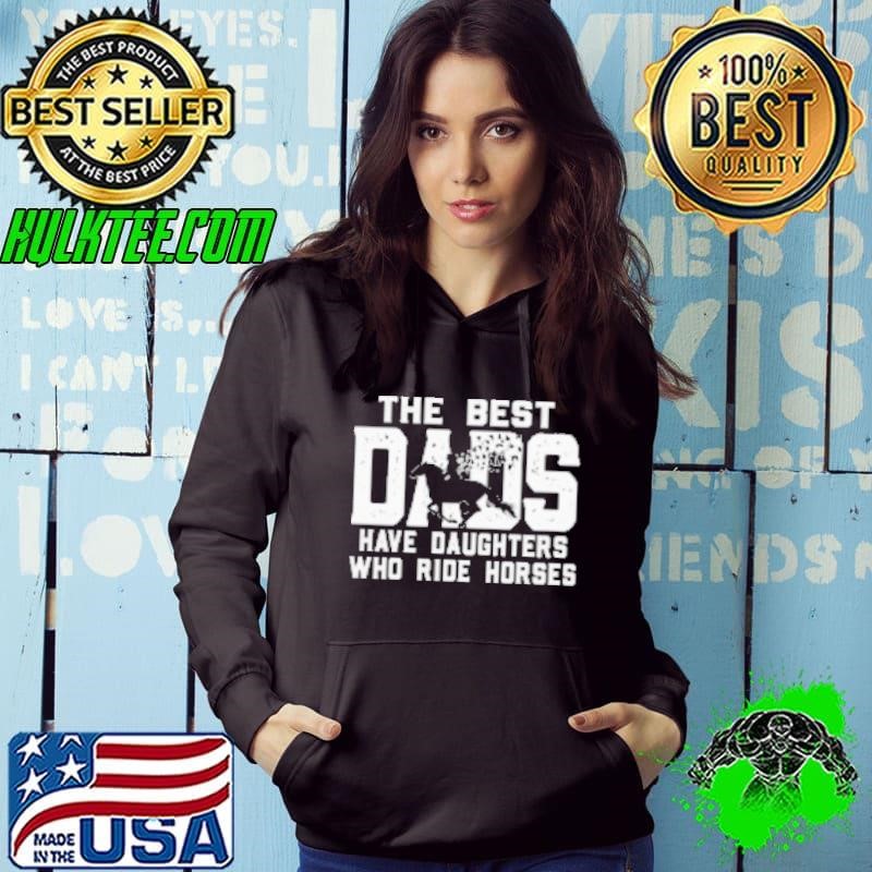 The Best Dads Have Daughters Who Ride Horses Shirt