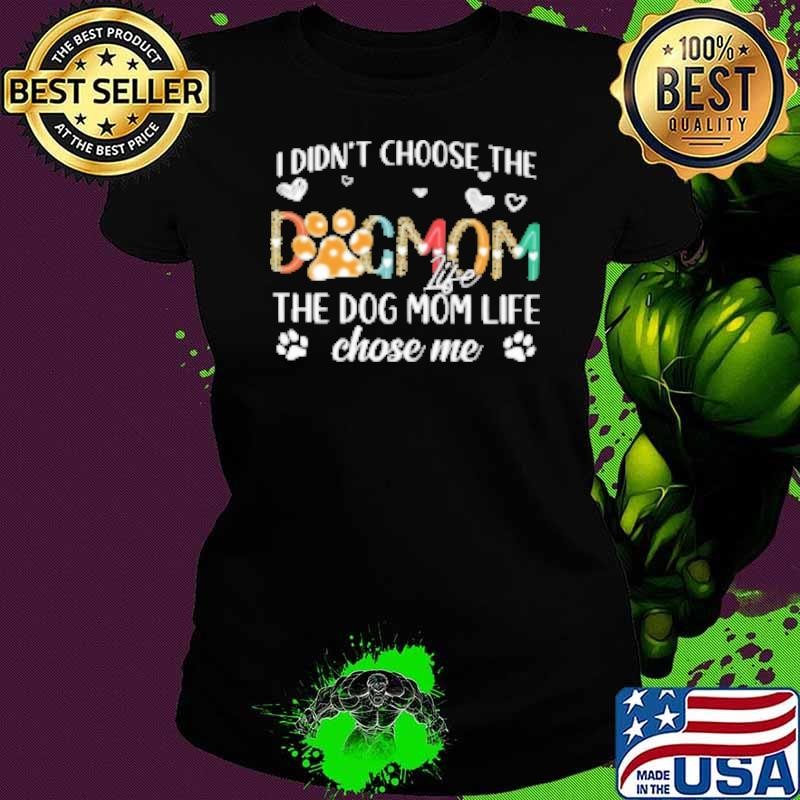 The Dog Mom Life Chose Me Funny Mother's Day Dog Shirt