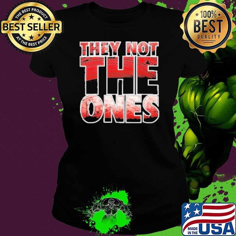 They Not The Ones Shirt