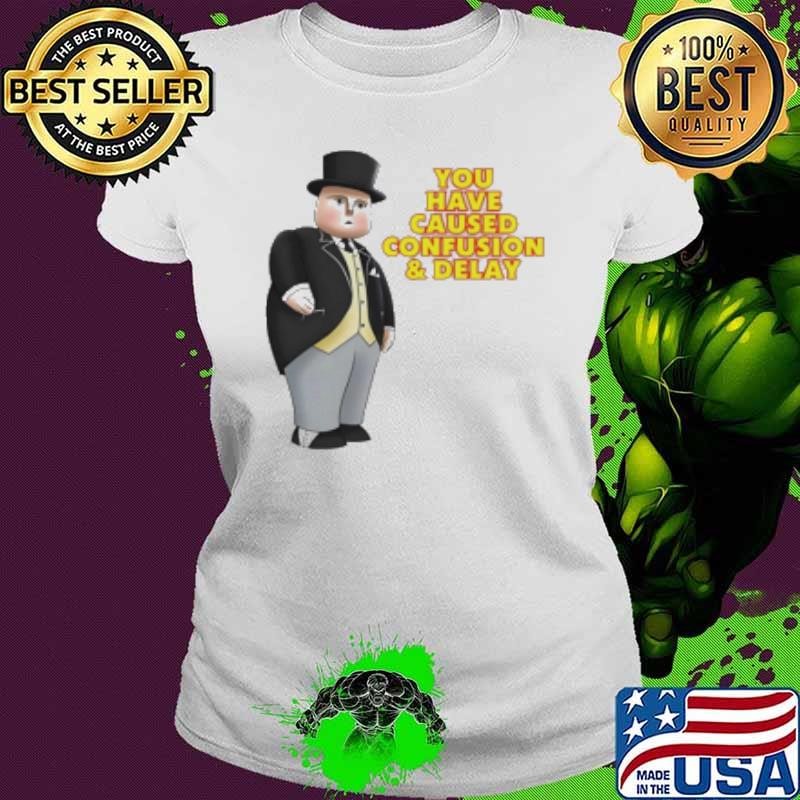 Thomas you have caused confusion and delay Shirt