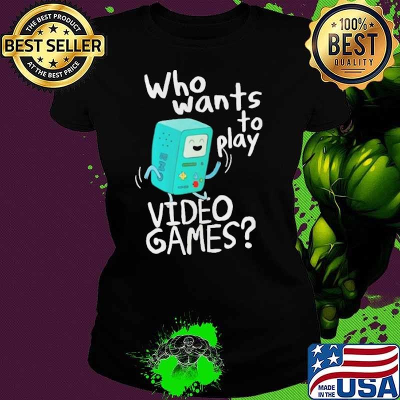 Time bmo who wants to play video games shirt