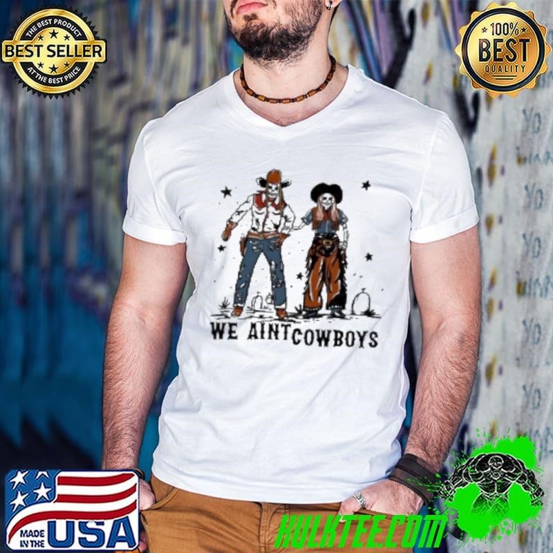 Tom And Nova Skeleton We Aint Cowboys Shirt